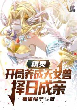 Elf: At the beginning, cultivate a celestial female beast, choose a day to get married
